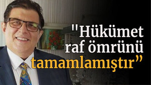 "Hükümet raf ömrünü tamamlamıştır”